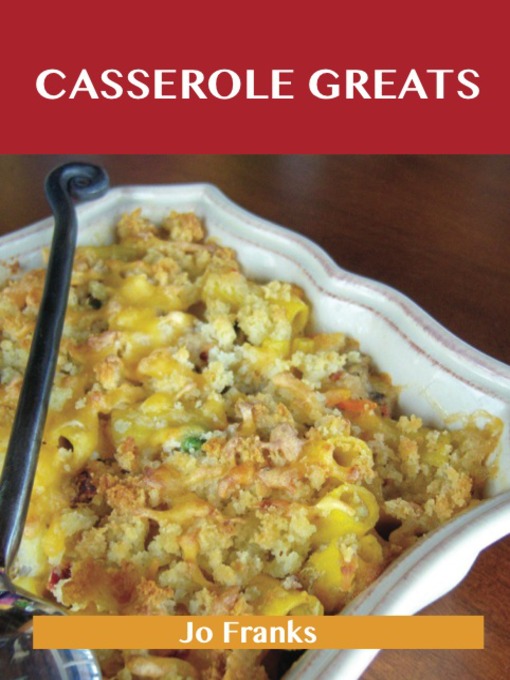 Title details for Casserole Greats: Delicious Casserole Recipes, The Top 60 Casserole Recipes by Jo Franks - Available